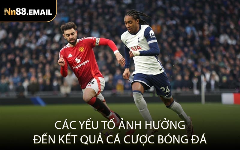 Các yếu tố ảnh hưởng đến kết quả cá cược bóng đá
