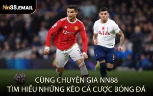 Cùng chuyên gia Nn88 tìm hiểu những kèo cá cược bóng đá