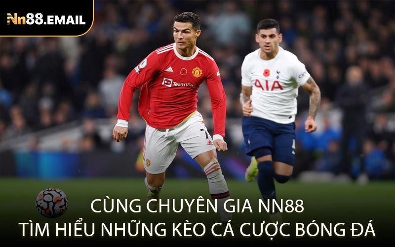 Cùng chuyên gia Nn88 tìm hiểu những kèo cá cược bóng đá