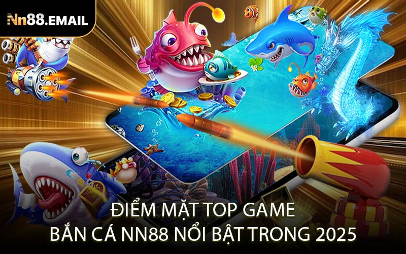 Điểm mặt top game bắn cá Nn88 nổi bật trong 2025