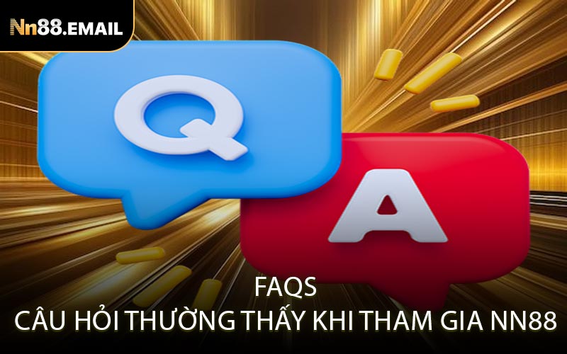 FAQs - Câu hỏi thường thấy khi tham gia NN88