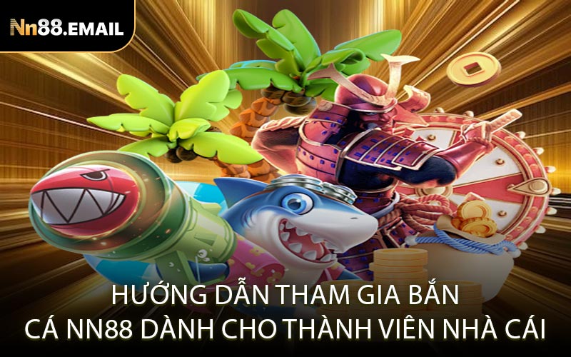 Hướng dẫn tham gia bắn cá Nn88 dành cho thành viên nhà cái