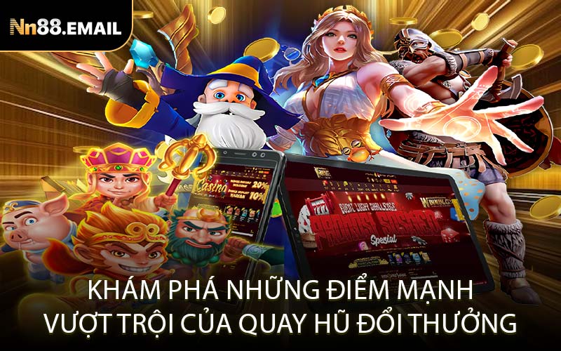 Khám phá những điểm mạnh vượt trội của quay hũ đổi thưởng