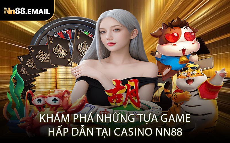 Khám phá những tựa game hấp dẫn tại casino Nn88