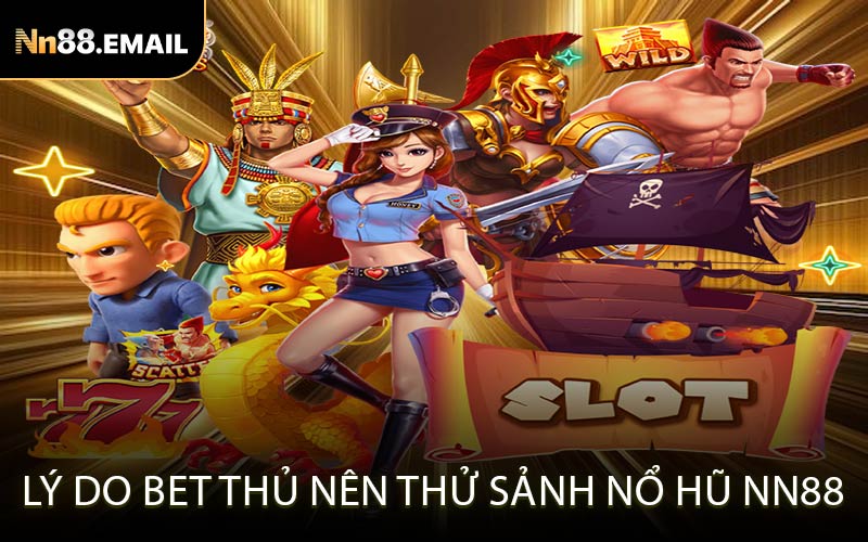 Lý do bet thủ nên thử sảnh Nổ Hũ Nn88