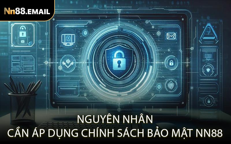 Nguyên nhân cần áp dụng chính sách bảo mật NN88
