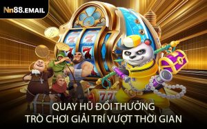 Quay hũ đổi thưởng – Trò chơi giải trí vượt thời gian