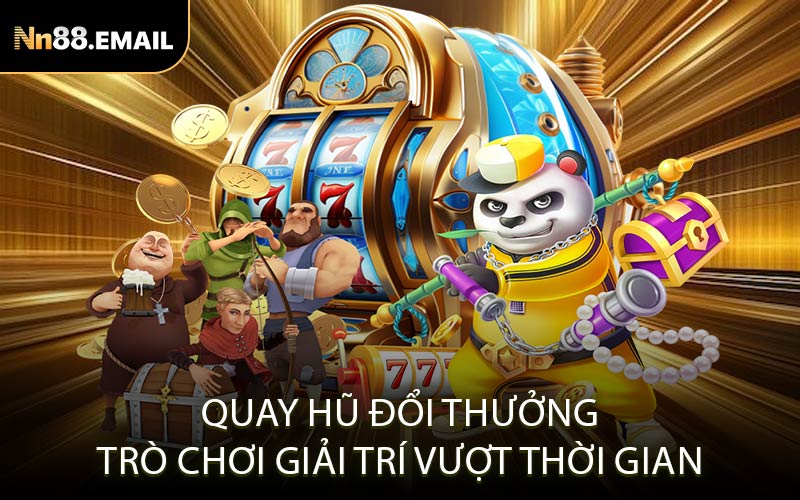 Quay hũ đổi thưởng – Trò chơi giải trí vượt thời gian
