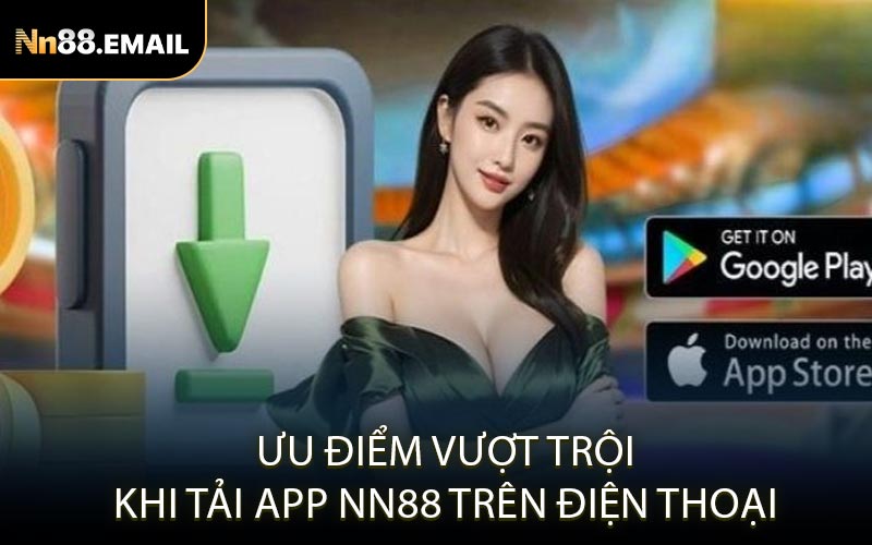 Ưu điểm vượt trội khi tải app NN88 trên điện thoại