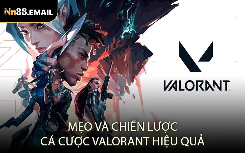 Mẹo Và Chiến Lược Cá Cược Valorant Hiệu Quả